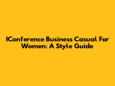 IConference Business Casual For Women: A Style Guide