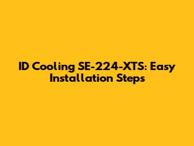 ID Cooling SE-224-XTS: Easy Installation Steps