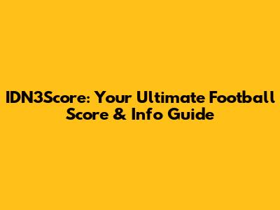 IDN3Score: Your Ultimate Football Score & Info Guide