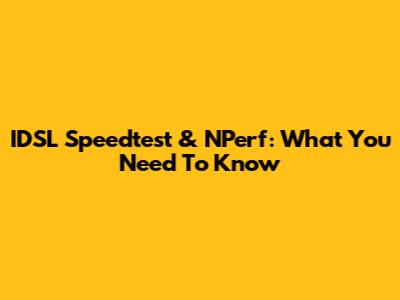 IDSL Speedtest & NPerf: What You Need To Know