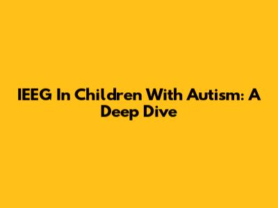 IEEG In Children With Autism: A Deep Dive