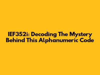 IEF352i: Decoding The Mystery Behind This Alphanumeric Code