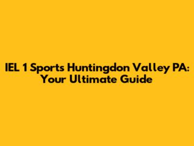 IEL 1 Sports Huntingdon Valley PA: Your Ultimate Guide