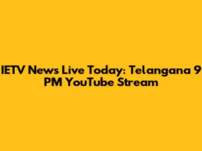 IETV News Live Today: Telangana 9 PM YouTube Stream