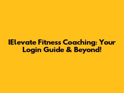 IElevate Fitness Coaching: Your Login Guide & Beyond!