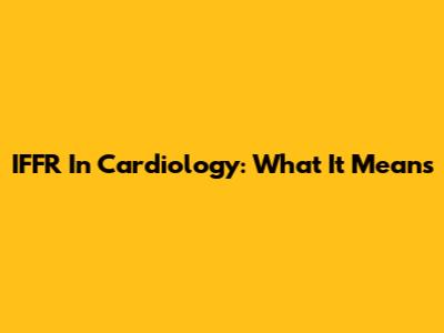 IFFR In Cardiology: What It Means