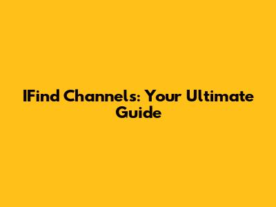 IFind Channels: Your Ultimate Guide