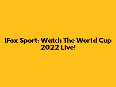 IFox Sport: Watch The World Cup 2022 Live!