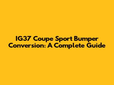 IG37 Coupe Sport Bumper Conversion: A Complete Guide