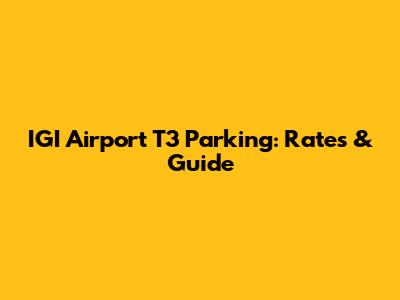 IGI Airport T3 Parking: Rates & Guide