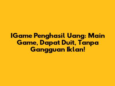 IGame Penghasil Uang: Main Game, Dapat Duit, Tanpa Gangguan Iklan!