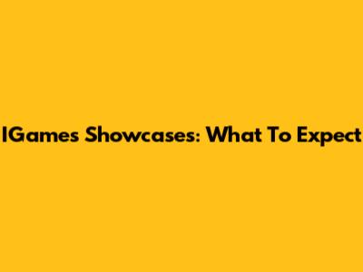 IGames Showcases: What To Expect