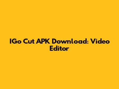 IGo Cut APK Download: Video Editor