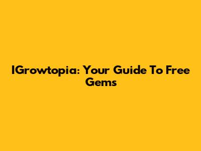 IGrowtopia: Your Guide To Free Gems