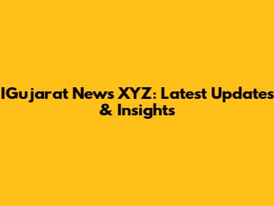 IGujarat News XYZ: Latest Updates & Insights