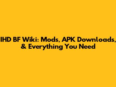 IHD BF Wiki: Mods, APK Downloads, & Everything You Need