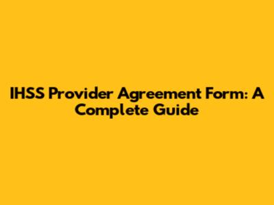 IHSS Provider Agreement Form: A Complete Guide