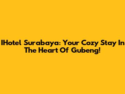 IHotel Surabaya: Your Cozy Stay In The Heart Of Gubeng!