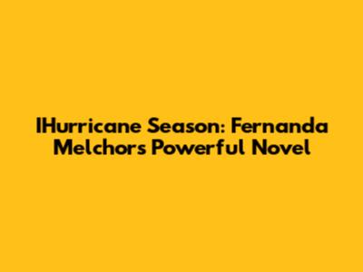 IHurricane Season: Fernanda Melchor's Powerful Novel
