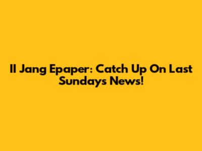 II Jang Epaper: Catch Up On Last Sunday's News!