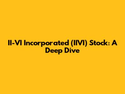 II-VI Incorporated (IIVI) Stock: A Deep Dive