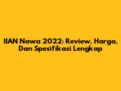 IIAN Nawa 2022: Review, Harga, Dan Spesifikasi Lengkap