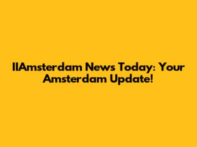 IIAmsterdam News Today: Your Amsterdam Update!