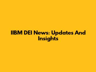 IIBM DEI News: Updates And Insights