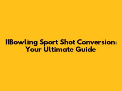 IIBowling Sport Shot Conversion: Your Ultimate Guide