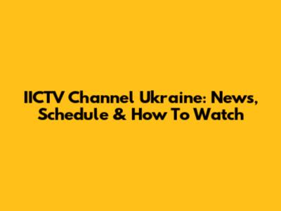 IICTV Channel Ukraine: News, Schedule & How To Watch
