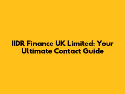 IIDR Finance UK Limited: Your Ultimate Contact Guide