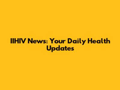 IIHIV News: Your Daily Health Updates