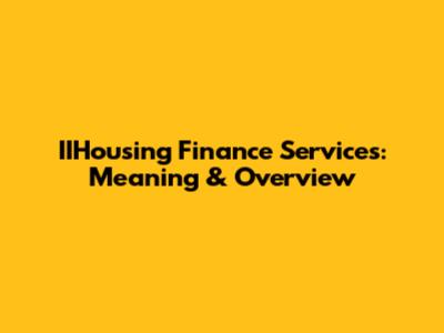 IIHousing Finance Services: Meaning & Overview