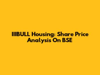 IIIBULL Housing: Share Price Analysis On BSE