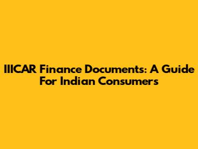 IIICAR Finance Documents: A Guide For Indian Consumers