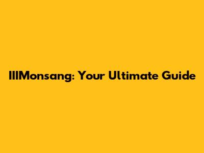 IIIMonsang: Your Ultimate Guide