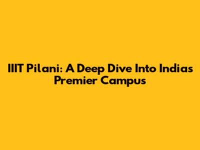 IIIT Pilani: A Deep Dive Into India's Premier Campus
