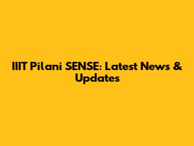 IIIT Pilani SENSE: Latest News & Updates