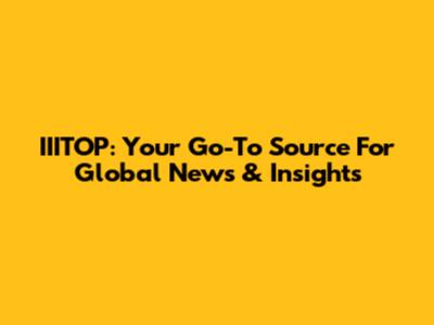 IIITOP: Your Go-To Source For Global News & Insights