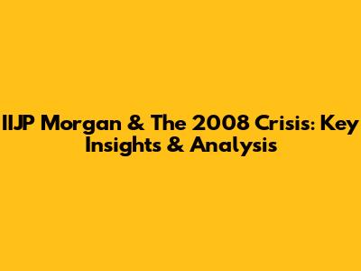 IIJP Morgan & The 2008 Crisis: Key Insights & Analysis