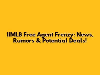 IIMLB Free Agent Frenzy: News, Rumors & Potential Deals!