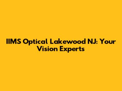 IIMS Optical Lakewood NJ: Your Vision Experts