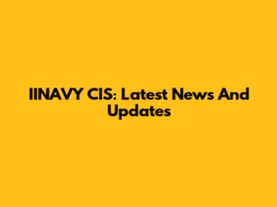 IINAVY CIS: Latest News And Updates