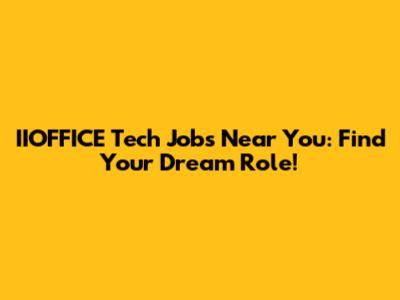 IIOFFICE Tech Jobs Near You: Find Your Dream Role!