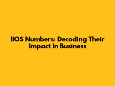 IIOS Numbers: Decoding Their Impact In Business