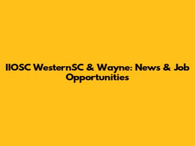 IIOSC WesternSC & Wayne: News & Job Opportunities