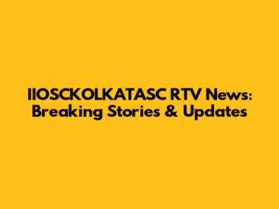 IIOSCKOLKATASC RTV News: Breaking Stories & Updates