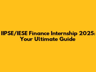 IIPSE/IESE Finance Internship 2025: Your Ultimate Guide