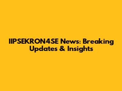 IIPSEKRON4SE News: Breaking Updates & Insights