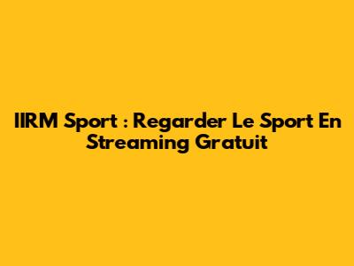 IIRM Sport : Regarder Le Sport En Streaming Gratuit